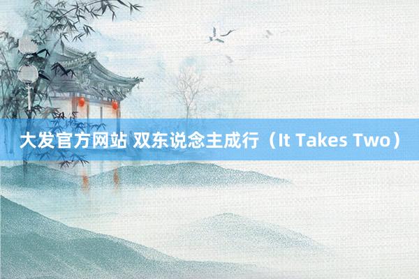 大发官方网站 双东说念主成行（It Takes Two）